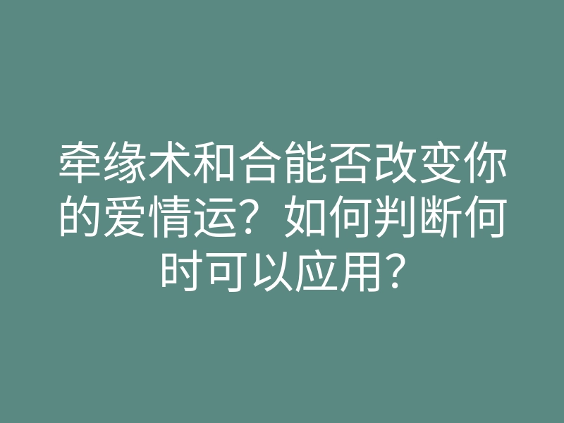 牵缘术和合能否改变你的爱情运?如何判断何时可以应用?