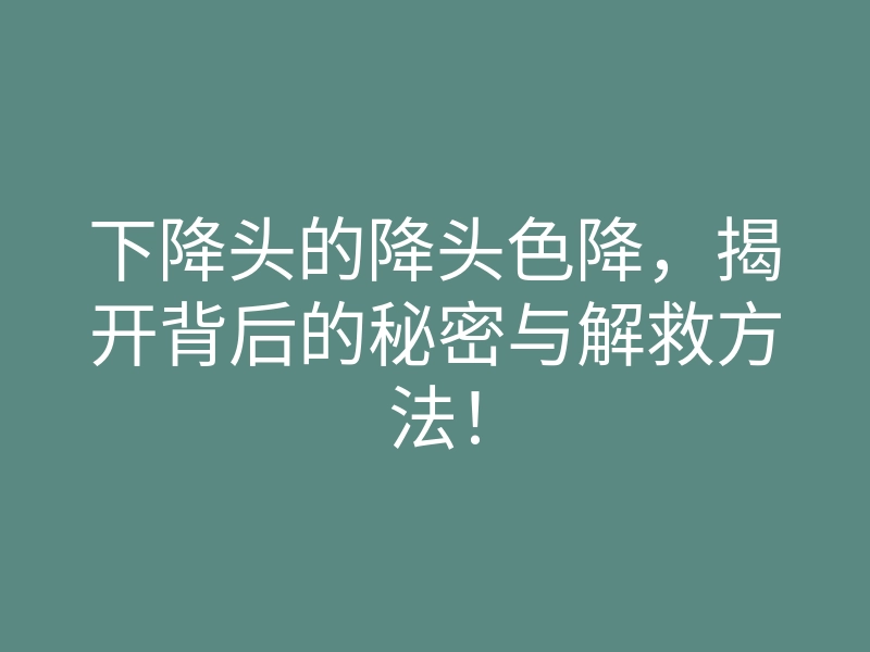 下降头的降头色降,揭开背后的秘密与解救方法!