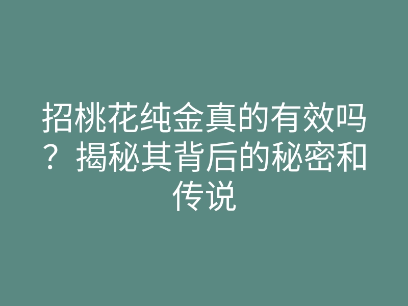 招桃花纯金真的有效吗？揭秘其背后的秘密和传说