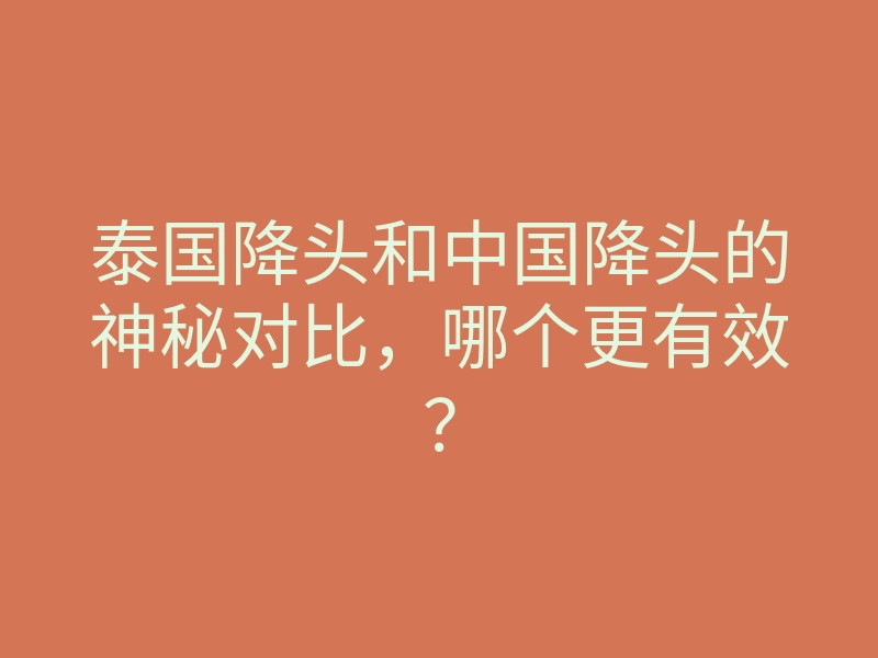 泰国降头和中国降头的神秘对比,哪个更有效?