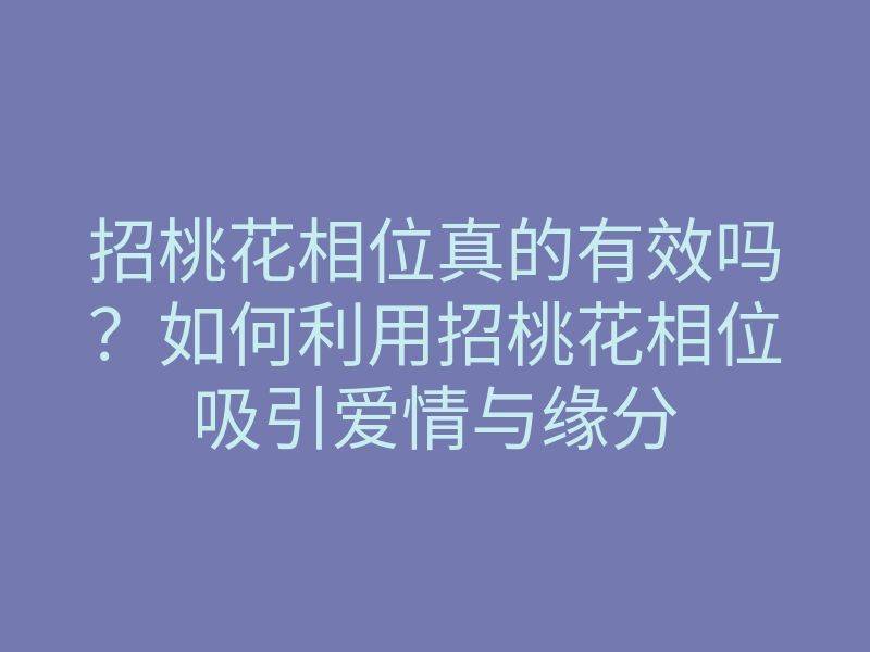 招桃花相位真的有效吗?如何利用招桃花相位吸引爱情与缘分