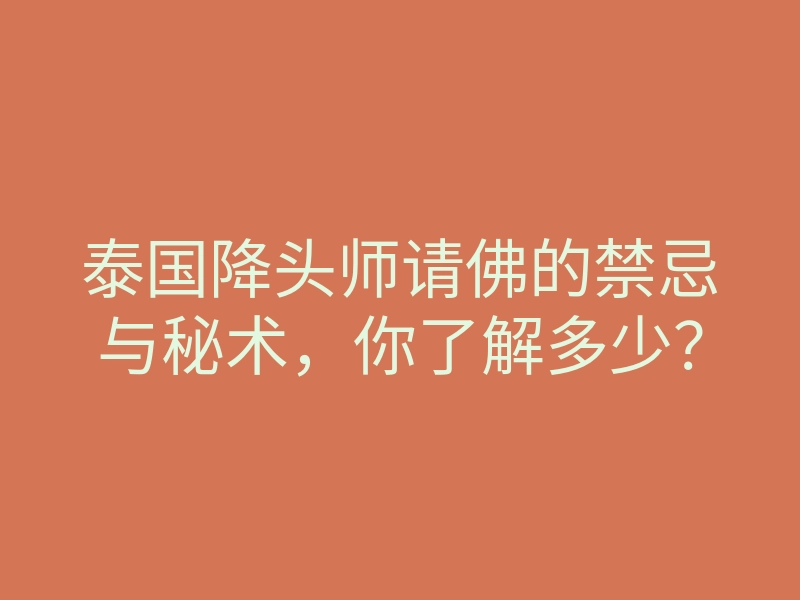 泰国降头师请佛的禁忌与秘术,你了解多少?