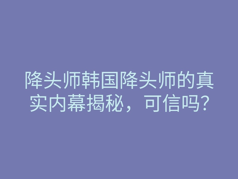 降头师韩国降头师的真实内幕揭秘，可信吗？