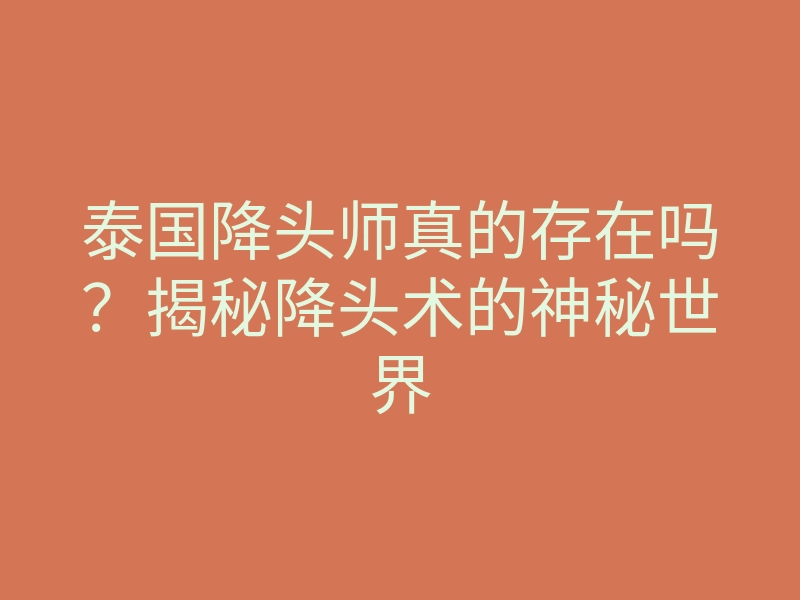 泰国降头师真的存在吗?揭秘降头术的神秘世界