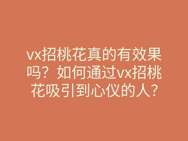 vx招桃花真的有效果吗?如何通过vx招桃花吸引到心仪的人?