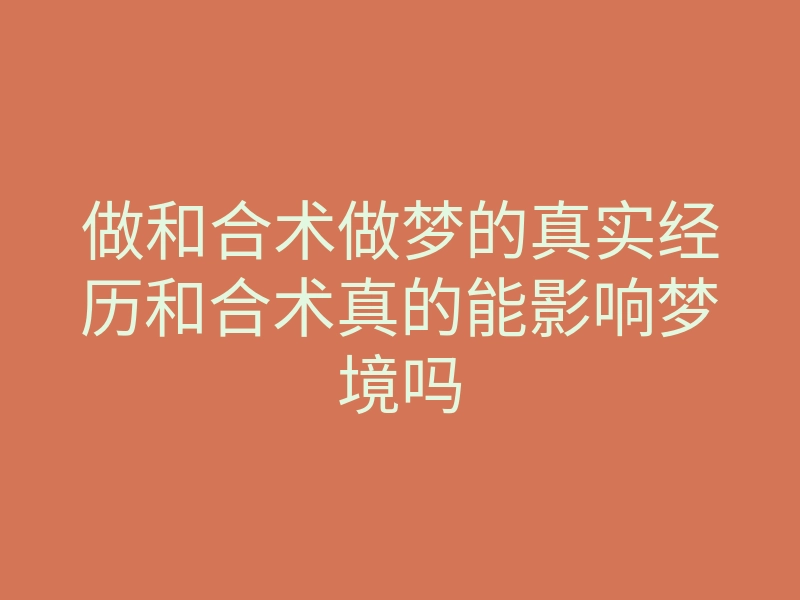 做和合术做梦的真实经历和合术真的能影响梦境吗