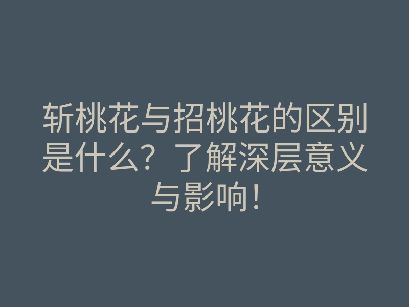斩桃花与招桃花的区别是什么？了解深层意义与影响！