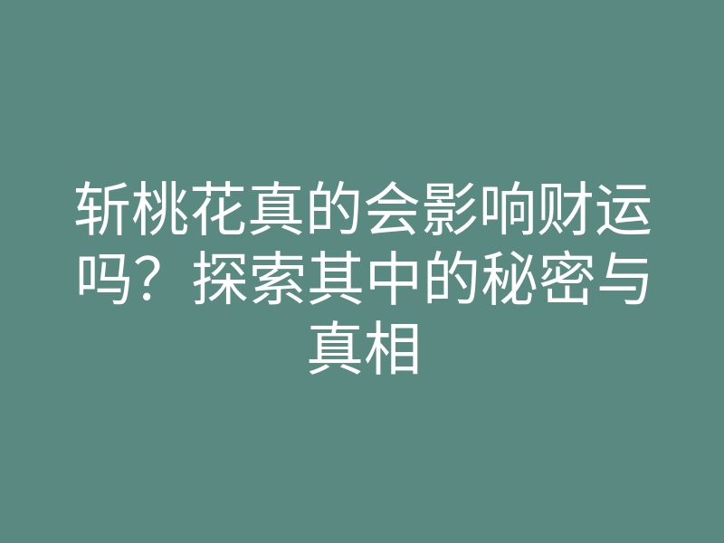 斩桃花真的会影响财运吗?探索其中的秘密与真相