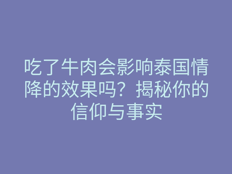 吃了牛肉会影响泰国情降的效果吗?揭秘你的信仰与事实