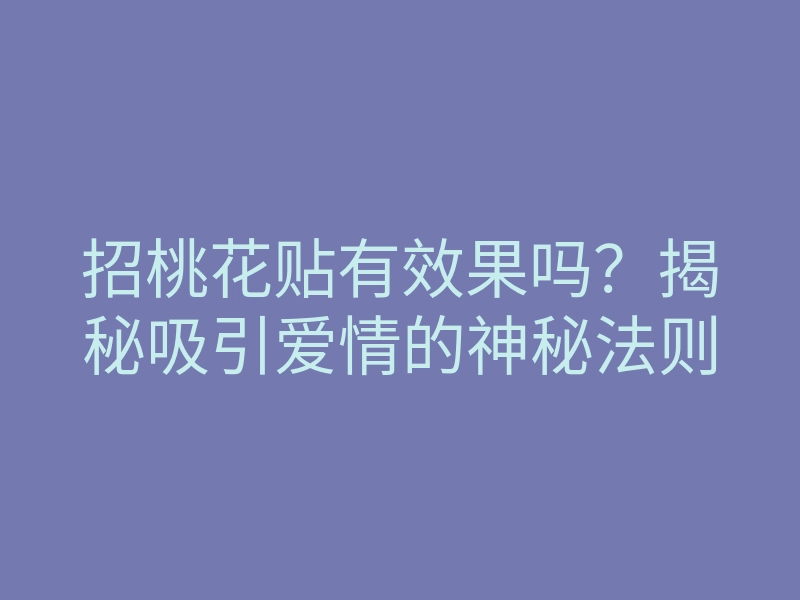 招桃花贴有效果吗?揭秘吸引爱情的神秘法则