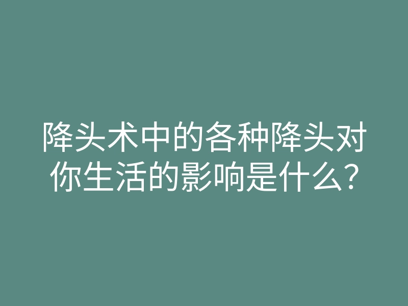 降头术中的各种降头对你生活的影响是什么?