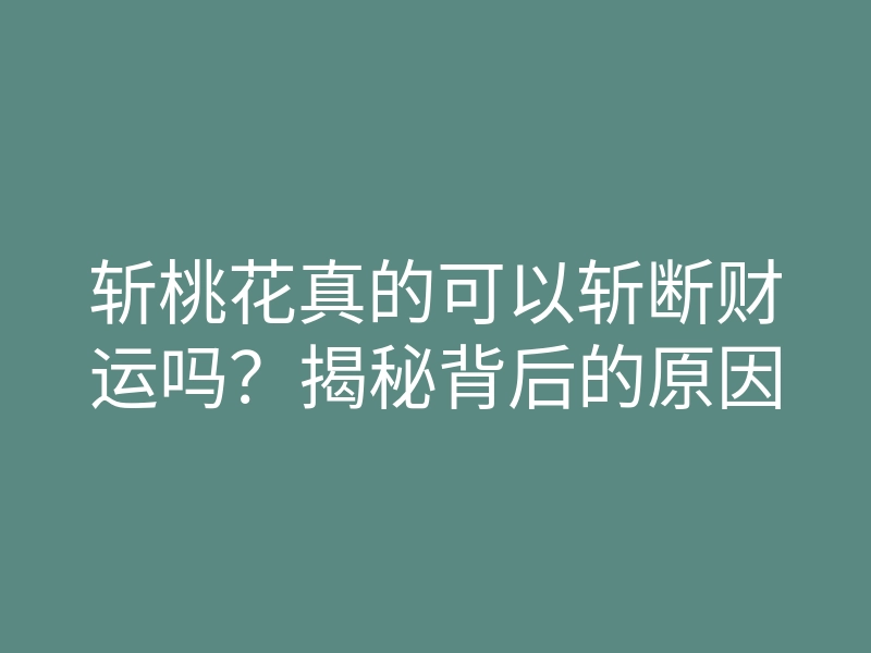 斩桃花真的可以斩断财运吗？揭秘背后的原因