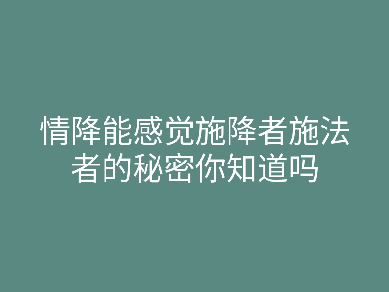 情降能感觉施降者施法者的秘密你知道吗