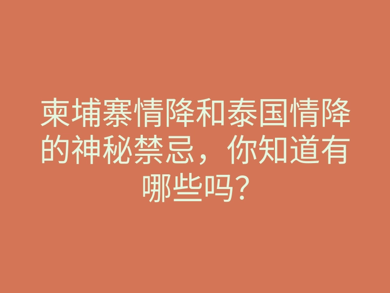 柬埔寨情降和泰国情降的神秘禁忌,你知道有哪些吗?