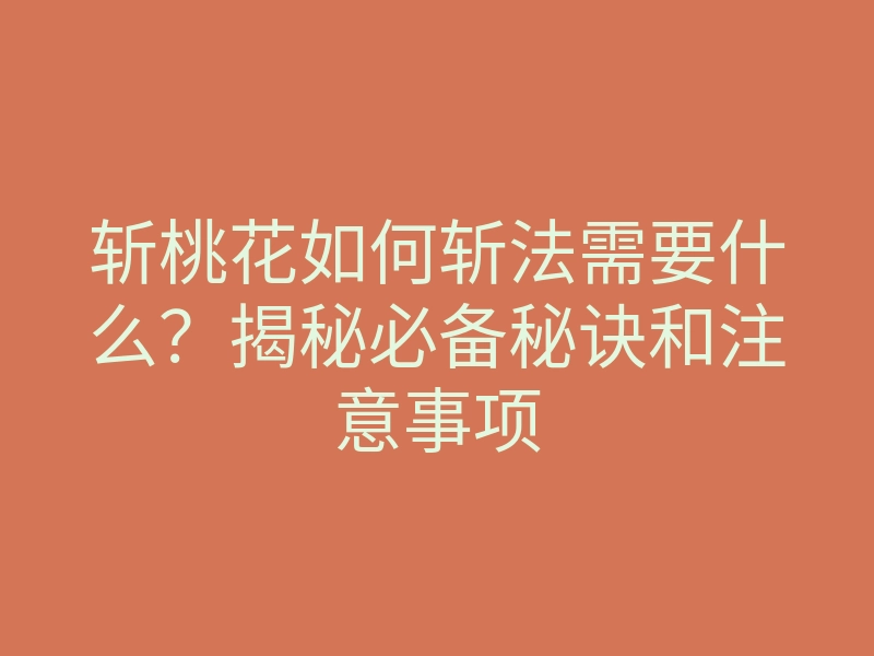斩桃花如何斩法需要什么?揭秘必备秘诀和注意事项