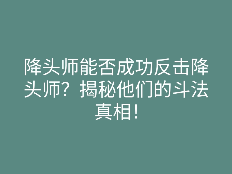 降头师能否成功反击降头师?揭秘他们的斗法真相!