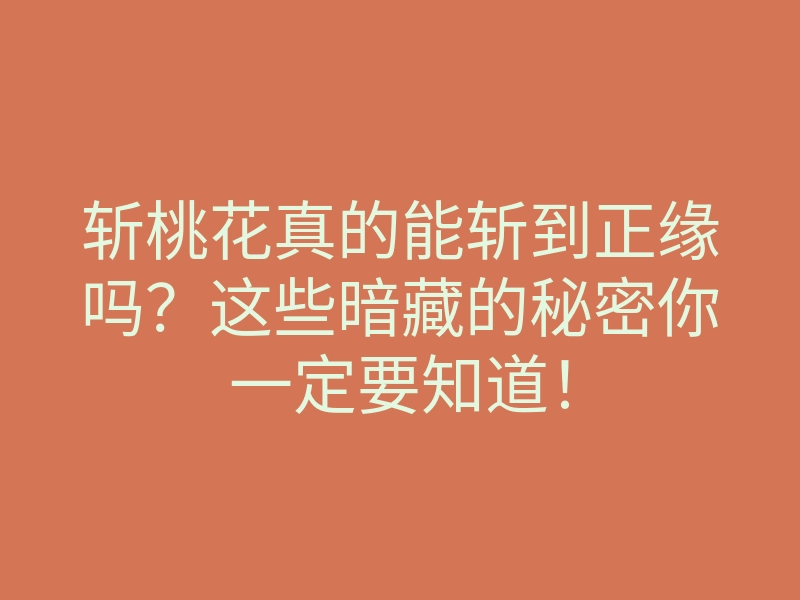 斩桃花真的能斩到正缘吗?这些暗藏的秘密你一定要知道!