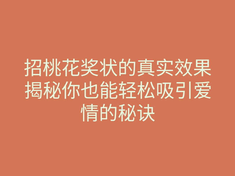 招桃花奖状的真实效果揭秘你也能轻松吸引爱情的秘诀