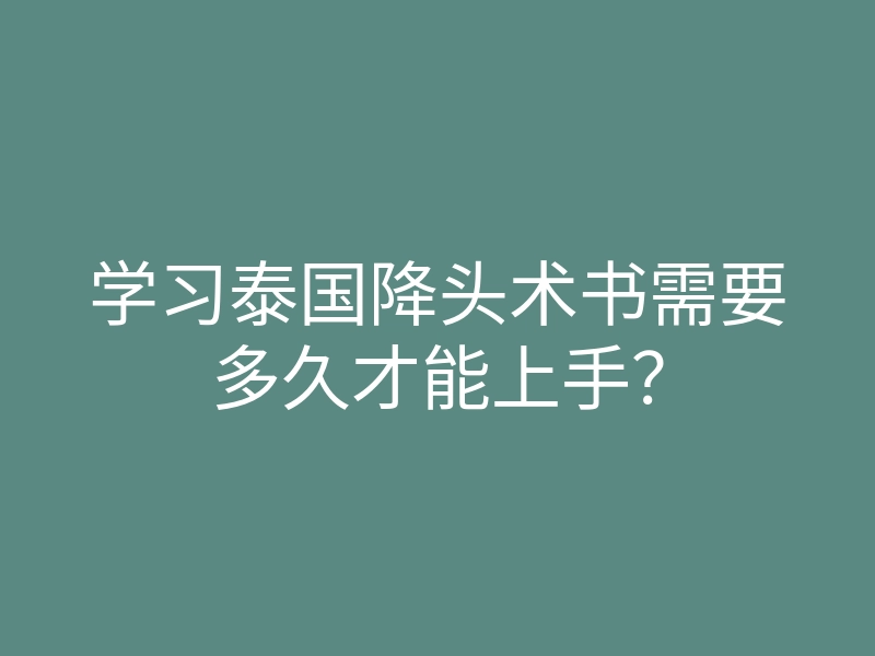 学习泰国降头术书需要多久才能上手?