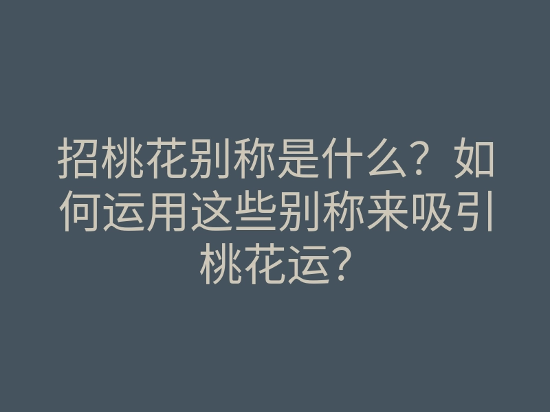 招桃花别称是什么?如何运用这些别称来吸引桃花运?