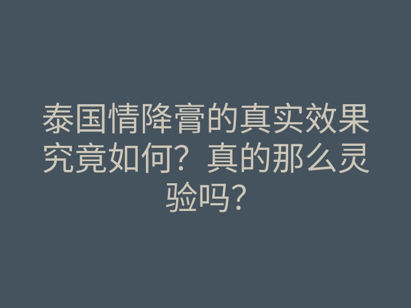 泰国情降膏的真实效果究竟如何?真的那么灵验吗?