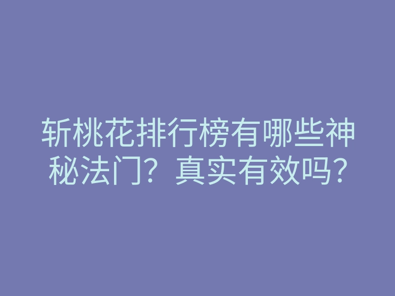 斩桃花排行榜有哪些神秘法门?真实有效吗?