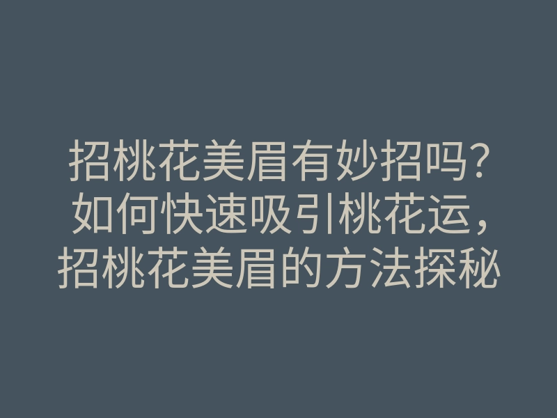 招桃花美眉有妙招吗?如何快速吸引桃花运,招桃花美眉的方法探秘