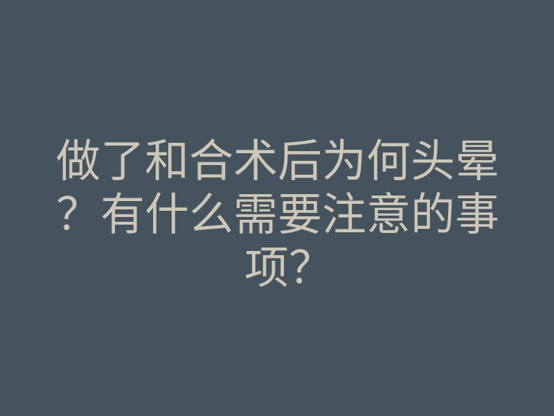 做了和合术后为何头晕?有什么需要注意的事项?