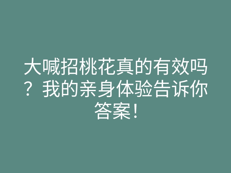 大喊招桃花真的有效吗?我的亲身体验告诉你答案!