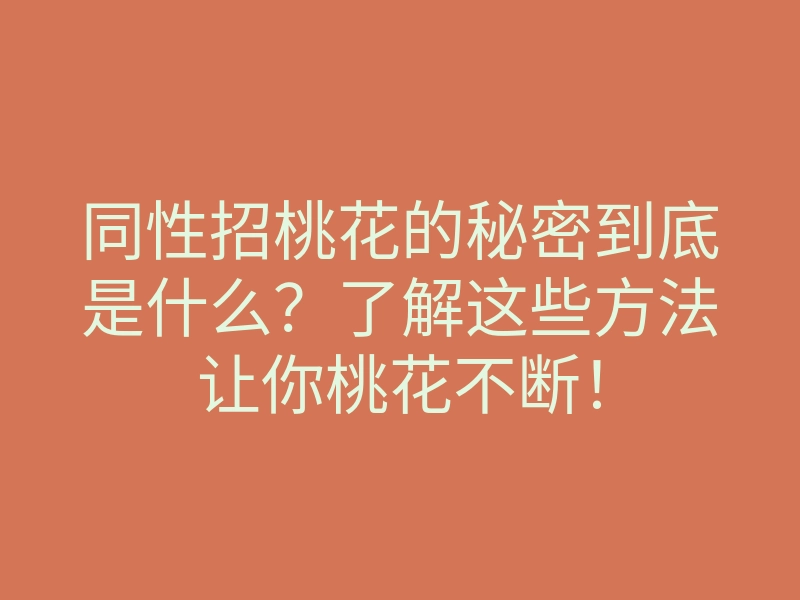 同性招桃花的秘密到底是什么?了解这些方法让你桃花不断!