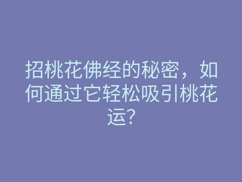 招桃花佛经的秘密,如何通过它轻松吸引桃花运?