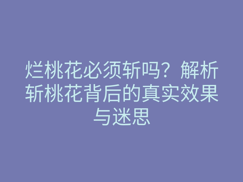 烂桃花必须斩吗？解析斩桃花背后的真实效果与迷思