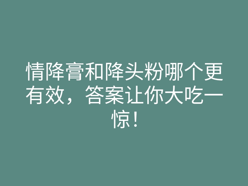 情降膏和降头粉哪个更有效,答案让你大吃一惊!