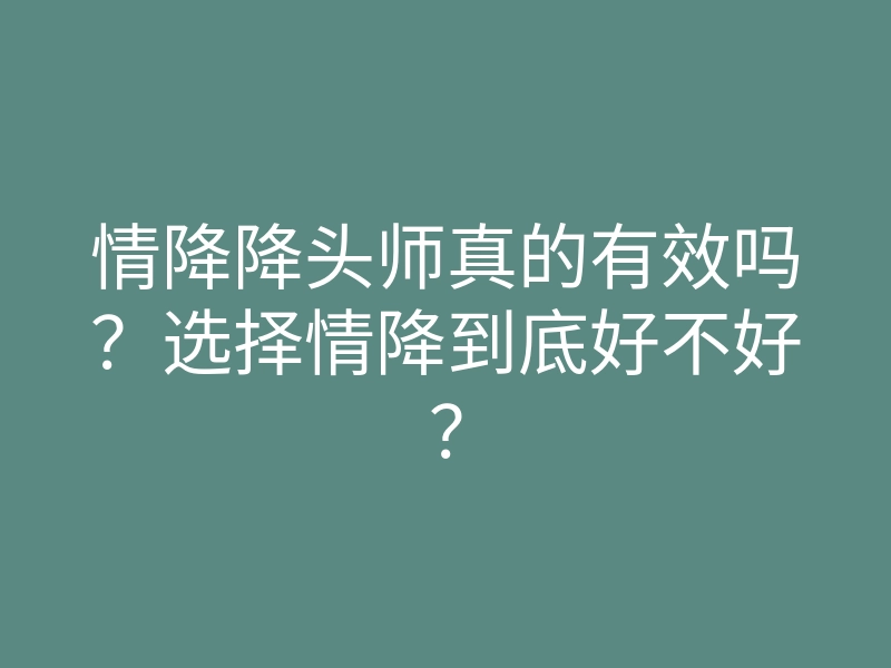情降降头师真的有效吗?选择情降到底好不好?