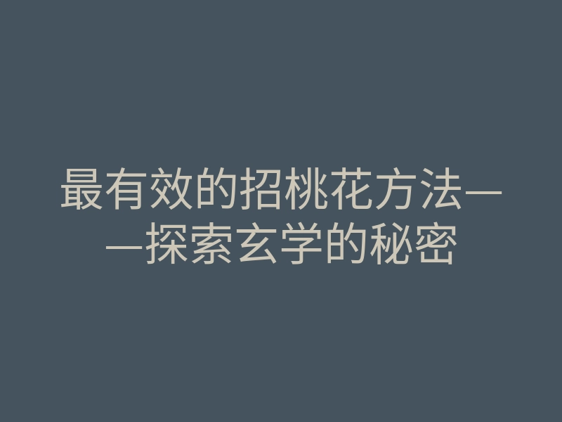 最有效的招桃花方法——探索玄学的秘密