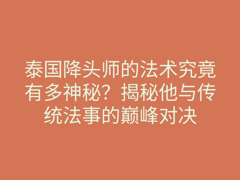 泰国降头师的法术究竟有多神秘?揭秘他与传统法事的巅峰对决