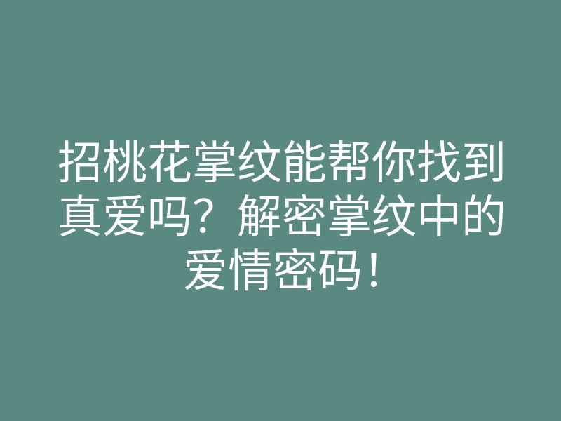 招桃花掌纹能帮你找到真爱吗?解密掌纹中的爱情密码!