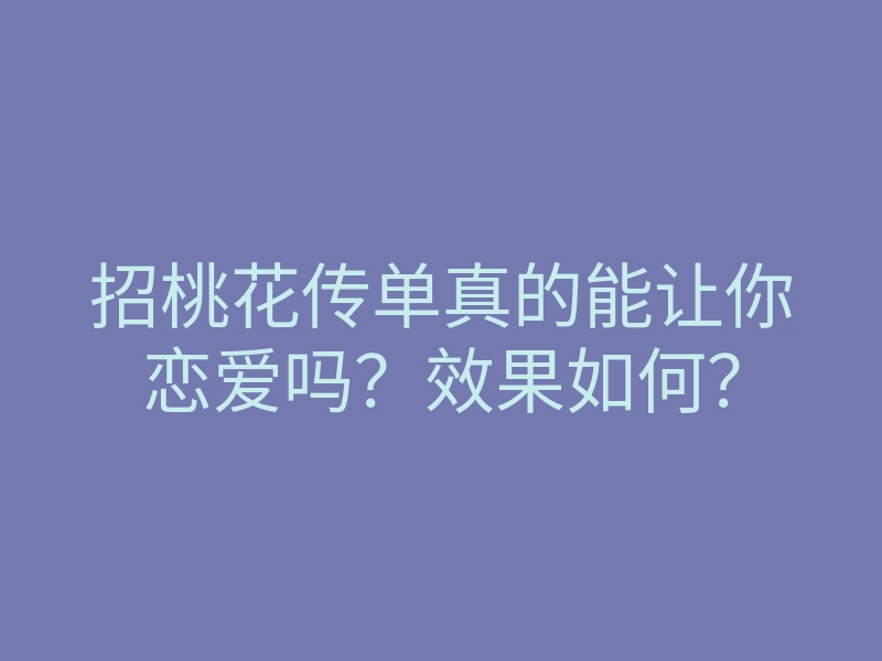 招桃花传单真的能让你恋爱吗?效果如何?