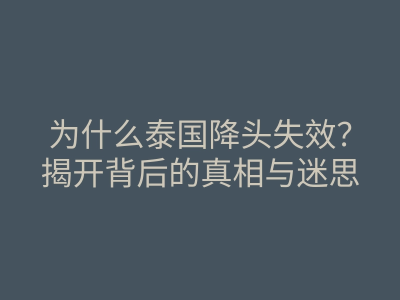 为什么泰国降头失效?揭开背后的真相与迷思