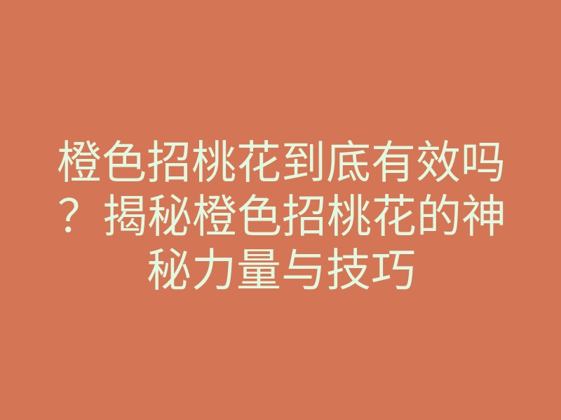 橙色招桃花到底有效吗?揭秘橙色招桃花的神秘力量与技巧