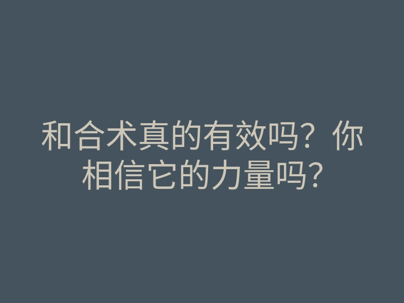 和合术真的有效吗?你相信它的力量吗?
