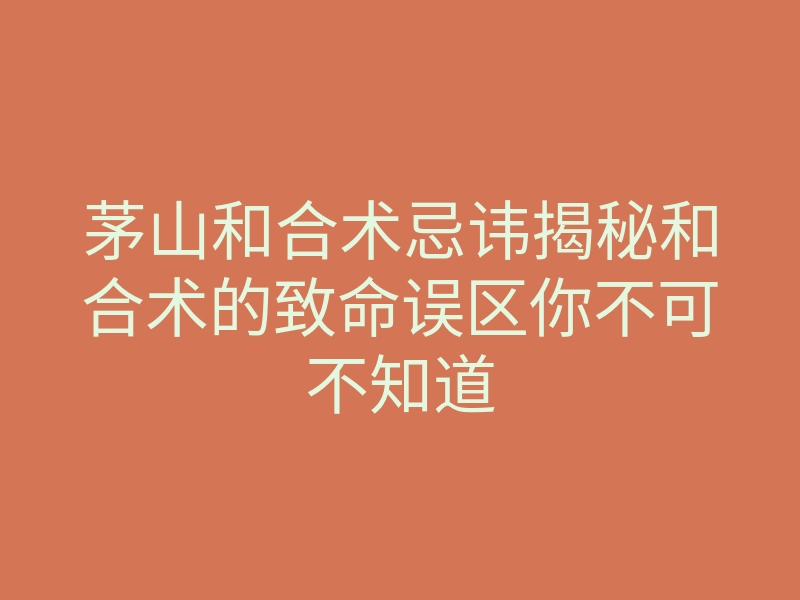 茅山和合术忌讳揭秘和合术的致命误区你不可不知道