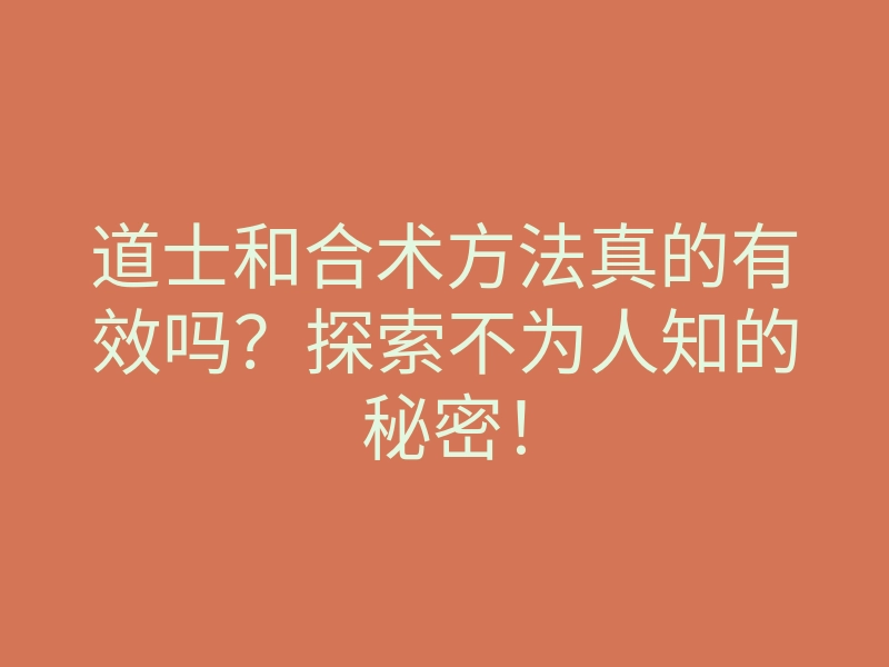 道士和合术方法真的有效吗?探索不为人知的秘密!