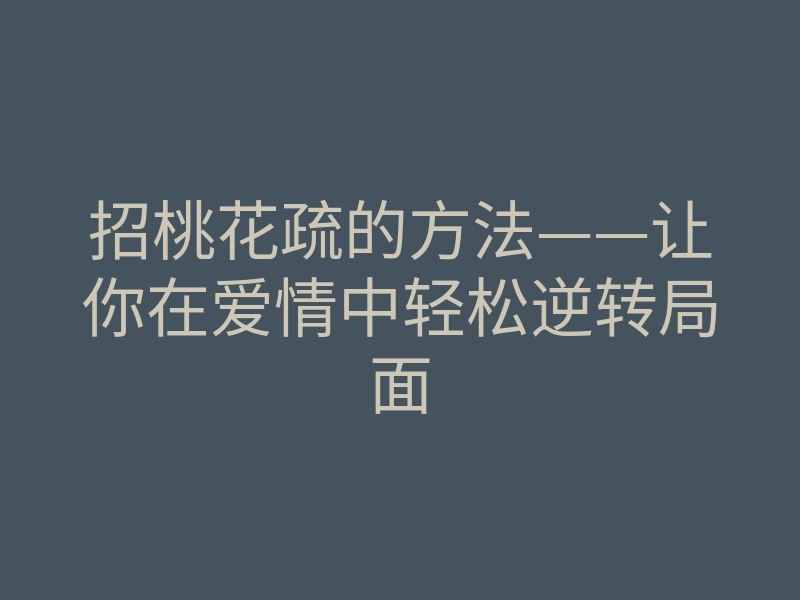招桃花疏的方法——让你在爱情中轻松逆转局面