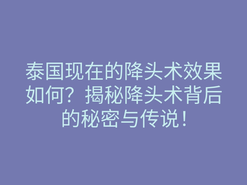 泰国现在的降头术效果如何?揭秘降头术背后的秘密与传说!