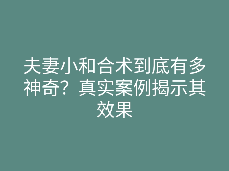 夫妻小和合术到底有多神奇?真实案例揭示其效果