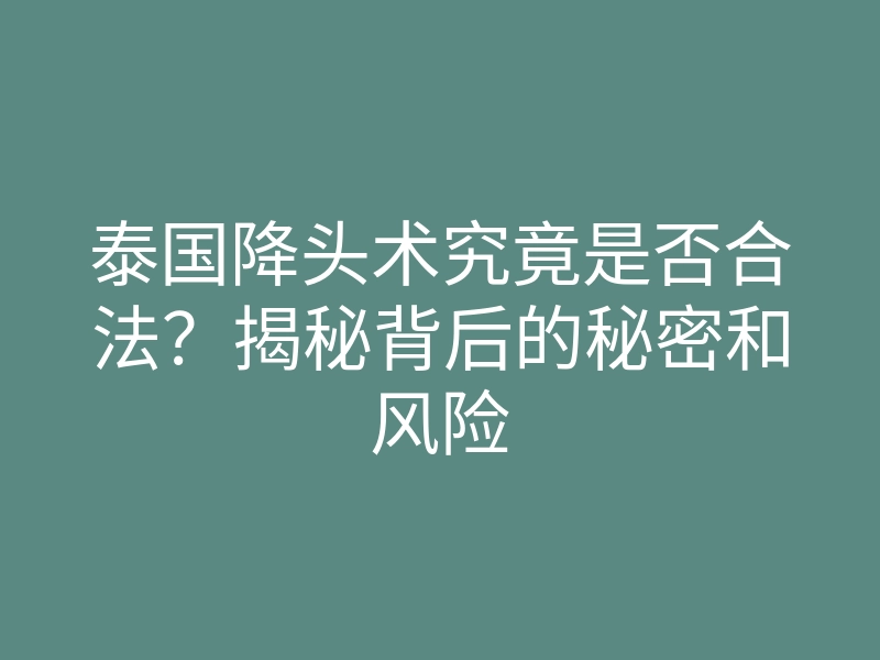 泰国降头术究竟是否合法?揭秘背后的秘密和风险