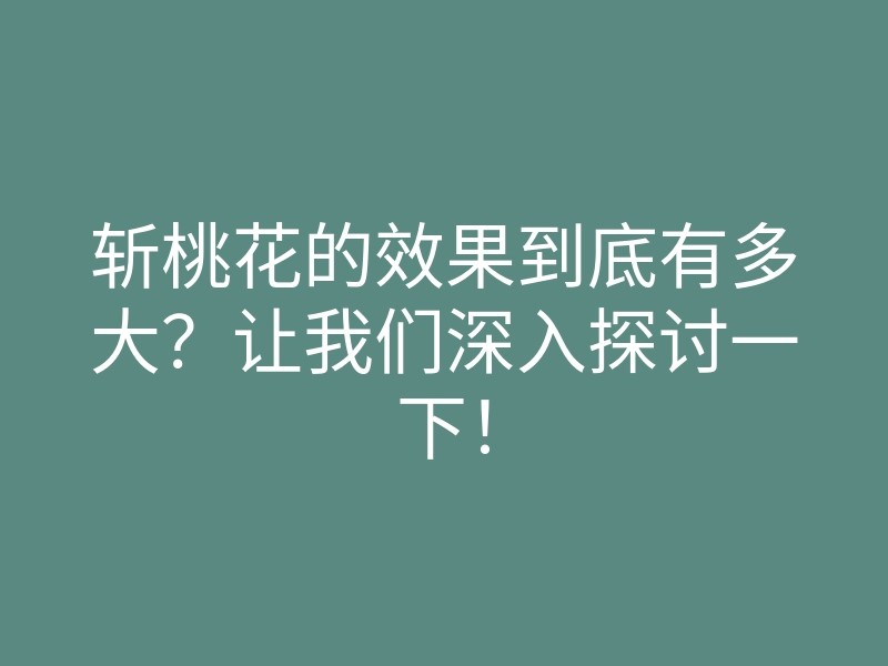 斩桃花的效果到底有多大?让我们深入探讨一下!