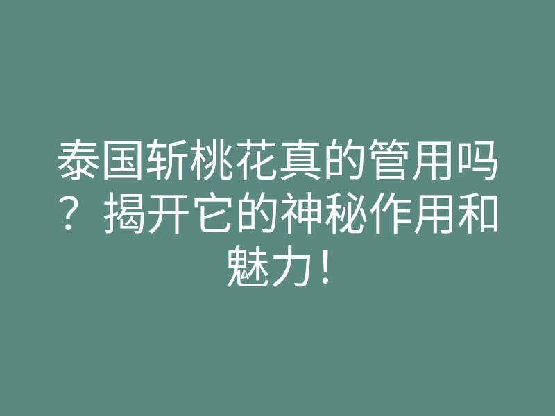 泰国斩桃花真的管用吗?揭开它的神秘作用和魅力!