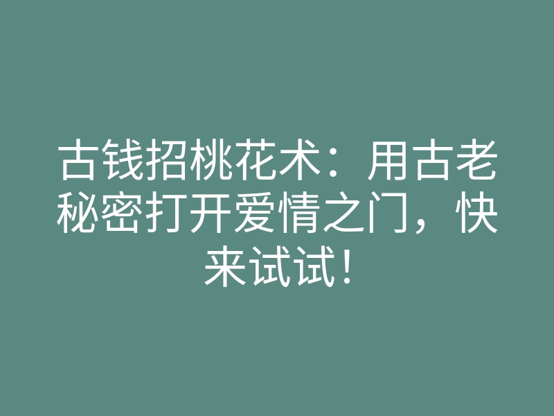古钱招桃花术：用古老秘密打开爱情之门，快来试试！